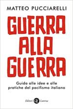 71687 - Pucciarelli, M. - Guerra alla guerra. Guida alle idee e alle pratiche del pacifismo italiano