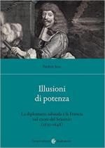 71743 - Leva, F. - Illusioni di potenza. La diplomazia sabauda e la Francia nel cuore del Seicento 1630-1648