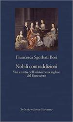 71768 - Sgorbati Bosi, F. - Nobili contraddizioni. Vizi e virtu' dell'aristocrazia inglese del Settecento