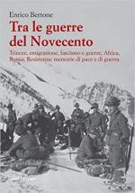 71769 - Bertone, E. - Tra le guerre del Novecento. Trincee, emigrazione, Fascismo e guerre, Africa, Russia, Resistenza: memorie di pace e di guerra