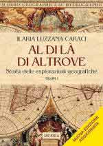 71778 - Luzzana Caraci, I. - Al di la' di altrove. Storia delle esplorazioni geografiche Vol 1