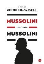 71803 - Franzinelli, M. - Mussolini racconta Mussolini