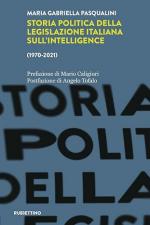 71855 - Pasqualini, M.G. - Storia politica della legislazione italiana dell'intelligence 1970-2021
