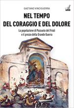 71870 - Vinciguerra, G. - Nel tempo del coraggio e del dolore. La popolazione di Pozzuolo del Friuli e il prezzo della Grande Guerra