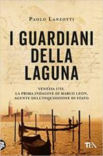 71948 - Lanzotti, P. - Guardiani della laguna. Venezia 1753. La prima indagine di Marco Leon. Agente dell'Inquisizione di Stato 