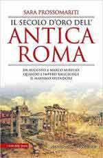 72006 - Prossomariti, S. - Secolo d'oro dell'antica Roma. Da Augusto a Marco Aurelio: quando l'Impero raggiunge il massimo splendore (Il)