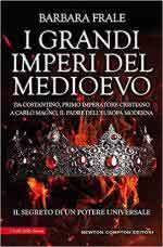 72007 - Frale, B. - Grandi imperi del Medioevo. Da Costantino primo imperatore cristiano a Carlo Magno il padre dell'Europa moderna (I)