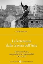 72011 - Bartolini, G. - Letteratura della guerra dell'Asse. Memoria italiana, autoassoluzione, responsabilita' 1945-1974 (La)