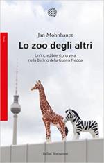 72066 - Mohnhaupt, J. - Zoo degli altri. Un'incredibile storia vera nella Berlino della Guerra Fredda (Lo)