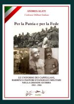 72077 - Alati, A. - Per la Patria e per la Fede. Le uniformi dei cappellani, rabbini e pastori evangelici militari nella Grande Guerra 1915 - 1918