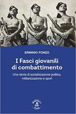 72081 - Fonzo, E. - Fasci giovanili di combattimento. Una storia di socializzazione politica, militarizzazione e sport (I)