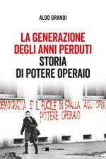 72109 - Grandi, A. - Generazione degli anni perduti. Storia di Potere Operaio (La)