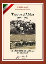 72122 - Alati, A. - Truppe d'Africa 1891-1900. Le Uniformi Coloniali in Eritrea