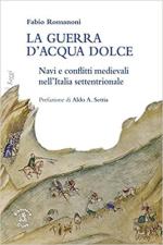 72147 - Romanoni, F. - Guerra d'acqua dolce. Navi e conflitti medievali nell'Italia settentrionale (La)