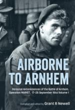 72214 - Newell, G.R. cur - Airborne to Arnhem Vol 1: Personal reminiscences of the Battle of Arnhem. Operation Market 17-26 September 1944