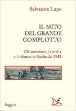 72242 - Lupo, S. - Mito del grande complotto. Gli americani, la mafia e lo sbarco in Sicilia 1943 (Il)