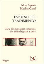 72245 - Agosti-Cassi, A.-M. - Espulso per tradimento. Storia di un detenuto comunista che chiese la grazia al duce