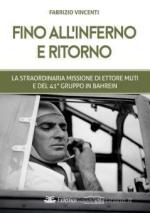 72252 - Vincenti, F. - Fino all'inferno e ritorno. La straordinaria missione di Ettore Muti e del 41. Gruppo in Bahrein