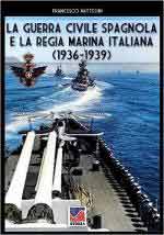 72268 - Mattesini, F. - Guerra Civile Spagnola e la Regia Marina Italiana 1936-1939