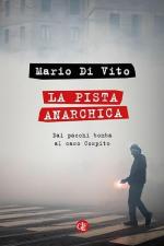 72385 - Di Vito, M. - Pista anarchica. Dai pacchi bomba al caso Cospito (La)