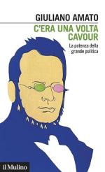 72415 - Amato, G. - C'era una volta Cavour. La potenza della grande politica