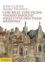 72420 - Maire-Vigueur, J.C. - Cosi' belle, cosi' vicine: viaggio insolito nelle citta' dell'Italia medievale