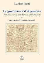 72463 - Fratti, D. - Guaritrice e il doganiere. Romanzo storico nella Ferrara rinascimentale (La)