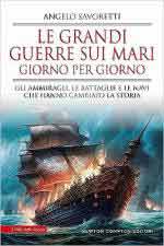 72500 - Savoretti, A. - Grandi guerre sui mari giorno per giorno. Gli ammiragli, le battaglie e le navi che hanno cambiato la storia