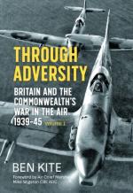 72529 - Kite, B. - Through Adversity. Britain and the Commonwealth's War in the Air 1939-1945 Vol 1