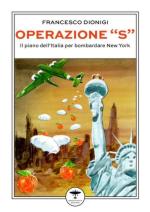 72543 - Dionigi, F. - Operazione 'S', Il piano dell'Italia per bombardare New York