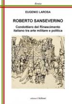 72634 - Larosa, E. - Roberto Sanseverino. Condottiero del Rinascimento italiano tra arte militare e politica