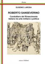 72634 - Larosa, E. - Roberto Sanseverino. Condottiero del Rinascimento italiano tra arte militare e politica