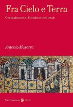 72727 - Musarra, A. - Fra Cielo e Terra. Gerusalemme e l'Occidente medievale