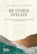 72782 - Caruso, C. - 101 storie svelate. Le iscrizioni del Museo Nazionale Romano raccontano Roma