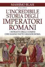 72810 - Blasi, M. - Incredibile storia degli imperatori romani. I ritratti degli uomini che hanno fatto grande Roma (L')