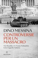 72822 - Messina, D. - Controversie per un massacro. Via Rasella e le Fosse Ardeatine. Una tragedia italiana