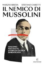 72824 - Breda-Caretti, M.-S. - Nemico di Mussolini. Giacomo Matteotti storia di un eroe dimenticato (Il)