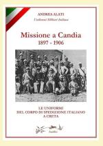 72848 - Alati, A. - Missione a Candia 1897-1906. Le uniformi del Corpo di Spedizione italiano a Creta