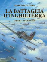 72865 - Di Nunzio, M. - Battaglia d'Inghilterra. Luglio-Agosto 1940 (La)