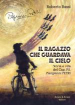 72871 - Bassi, R. - Ragazzo che guardava il cielo. Storia e vita del Cap. Pil. Piergianni Petri (Il)