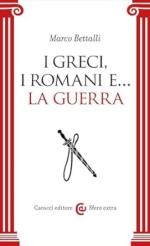 72985 - Bettalli, M. - Greci, i Romani e... la Guerra (I)