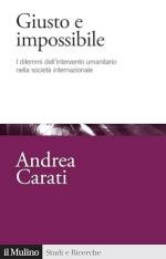 72992 - Carati, A. - Giusto e impossibile. I dilemmi dell'intervento umanitario nella societa' internazionale