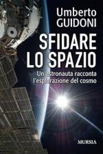 73015 - Guidoni, U. - Sfidare lo spazio. Un astronauta racconta l'esplorazione del cosmo