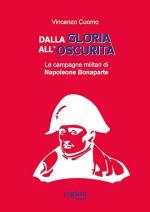 73128 - Cuomo, V. - Dalla gloria all'oscurita'. Le campagne militari di Napoleone Bonaparte