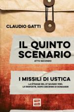 73137 - Gatti, C. - Quinto scenario. Atto secondo. I missili di Ustica. La strage del 27 giugno 1980. Le risposte, dopo decenni di domande (Il)