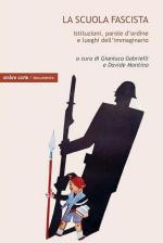 73360 - Gabrielli-Montino, G.-D. cur - Scuola fascista. Istituzioni, parole d'ordine e luoghi comuni dell'immaginario (La)