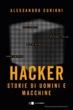 73365 - Curioni, A. - Hacker. Storie di uomini e macchine