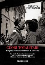 73385 - Festorazzi, R. - Cuori totalitari. Intrighi e sentimenti nell'Italia di Mussolini. Due storie di grande potenza evocativa per raccontare simbolicamente i drammi d'amore durante il fascismo