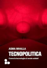 73526 - Mhalla, A. - Tecnopolitica. Come la tecnologia ci rende soldati