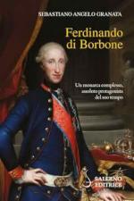 73560 - Granata, S.A. - Ferdinando di Borbone. Un monarca complesso, assoluto protagonista del suo tempo